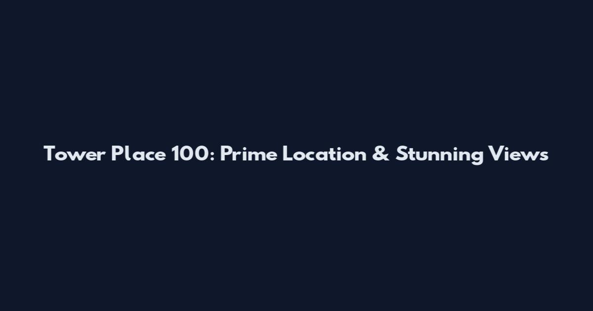 Tower Place 100: Prime Location & Stunning Views