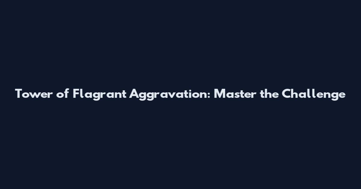 Tower of Flagrant Aggravation: Master the Challenge