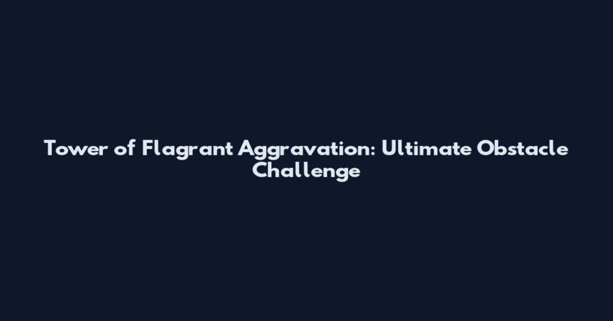 Tower of Flagrant Aggravation: Ultimate Obstacle Challenge