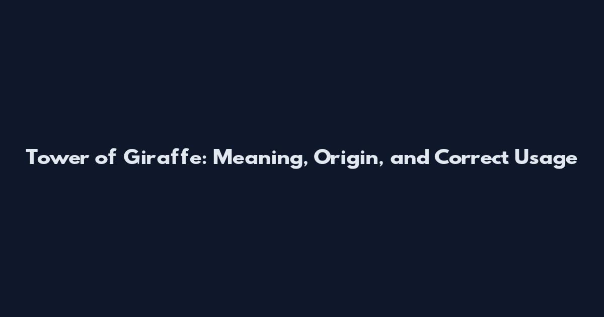 Tower of Giraffe: Meaning, Origin, and Correct Usage