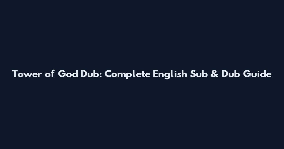 Tower of God Dub: Complete English Sub & Dub Guide