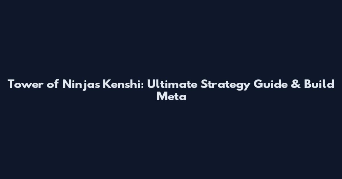 Tower of Ninjas Kenshi: Ultimate Strategy Guide & Build Meta