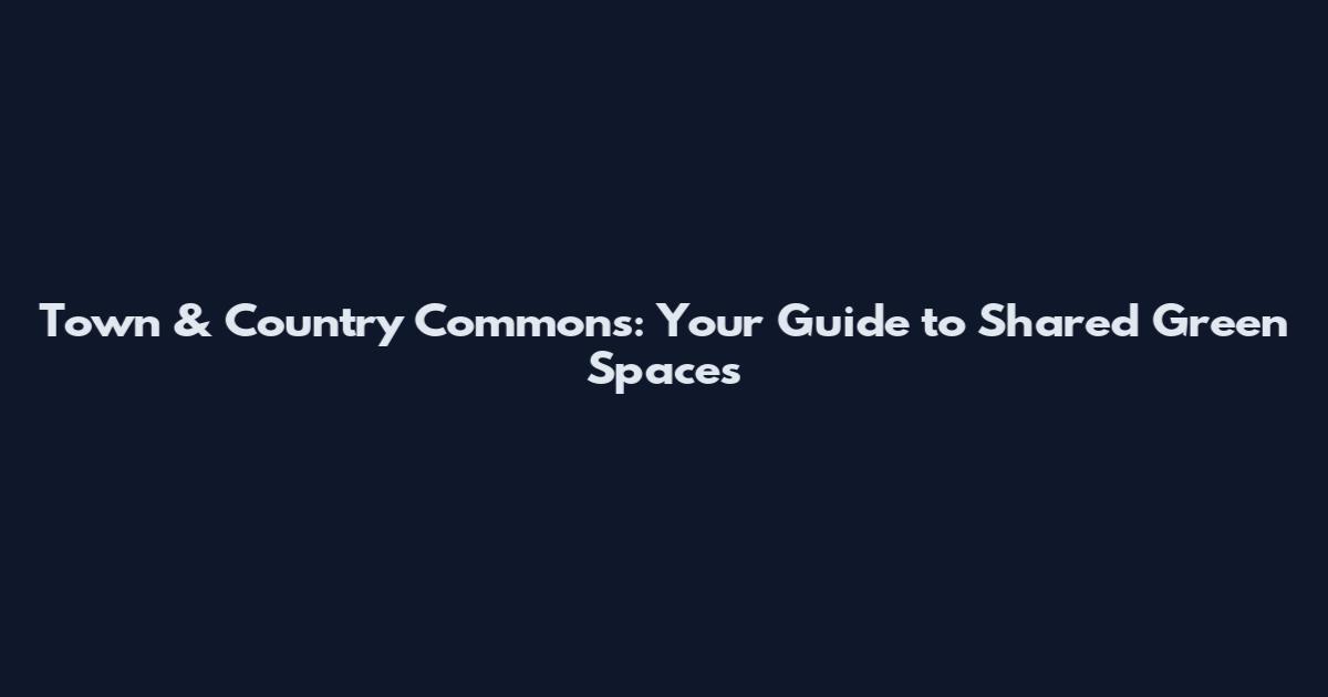 Town & Country Commons: Your Guide to Shared Green Spaces