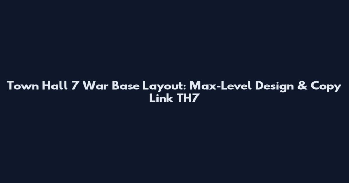 Town Hall 7 War Base Layout: Max-Level Design & Copy Link TH7