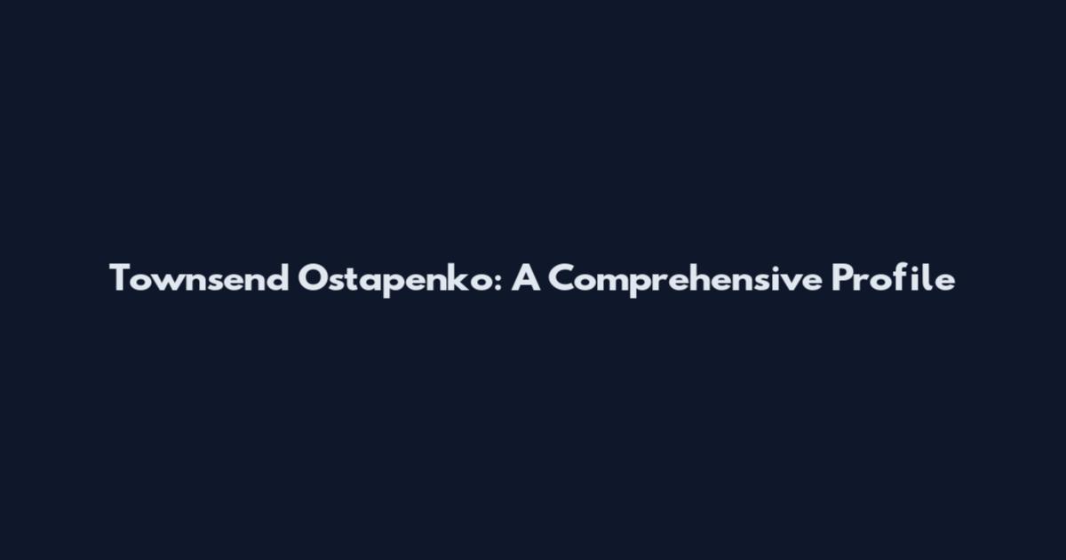 Townsend Ostapenko: A Comprehensive Profile