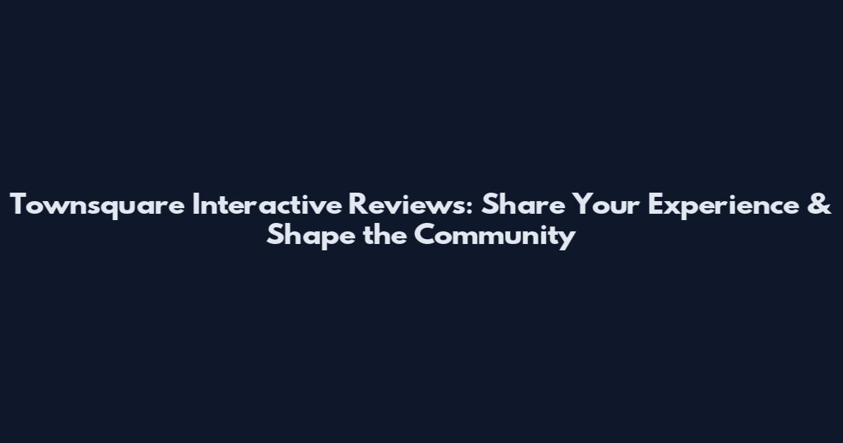 Townsquare Interactive Reviews: Share Your Experience & Shape the Community