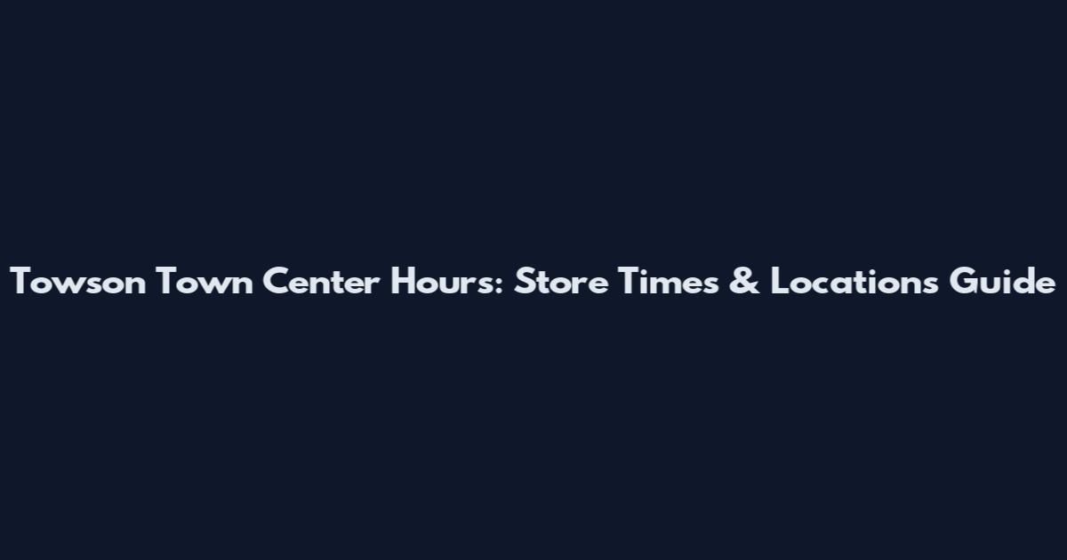 Towson Town Center Hours: Store Times & Locations Guide