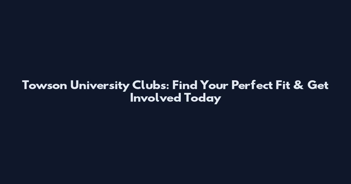 Towson University Clubs: Find Your Perfect Fit & Get Involved Today