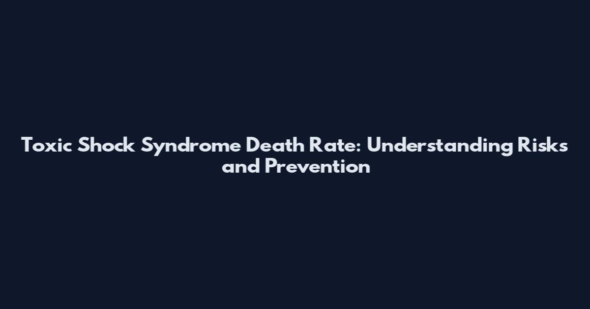 Toxic Shock Syndrome Death Rate: Understanding Risks and Prevention