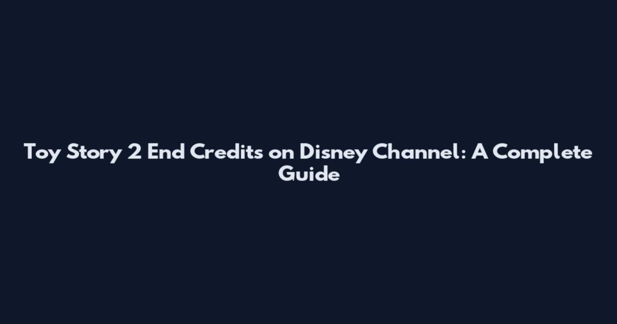 Toy Story 2 End Credits on Disney Channel: A Complete Guide