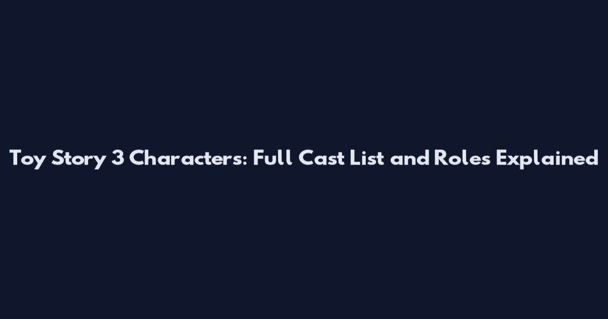 Toy Story 3 Characters: Full Cast List and Roles Explained