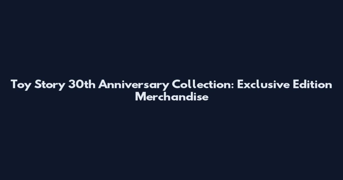 Toy Story 30th Anniversary Collection: Exclusive Edition Merchandise