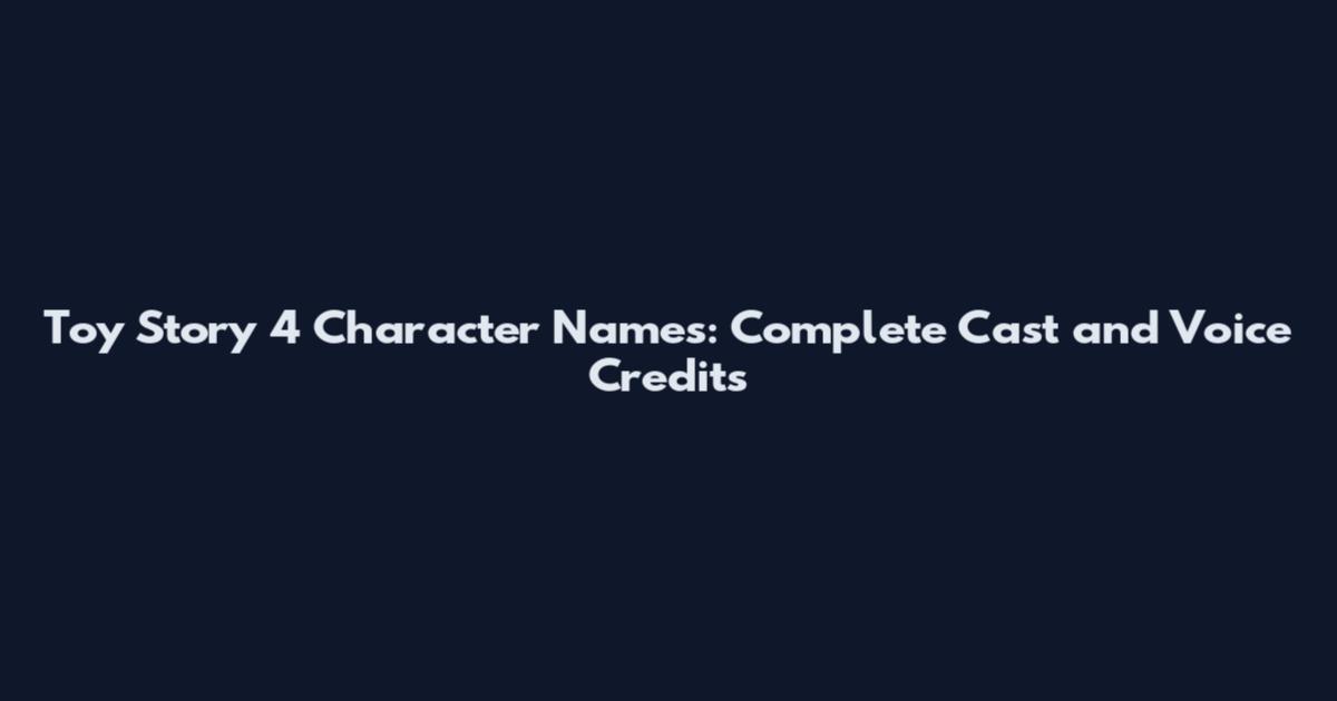 Toy Story 4 Character Names: Complete Cast and Voice Credits