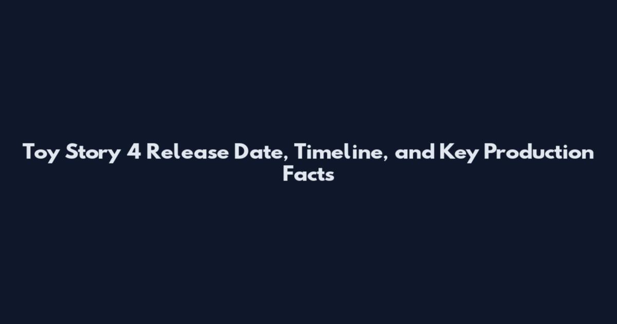 Toy Story 4 Release Date, Timeline, and Key Production Facts