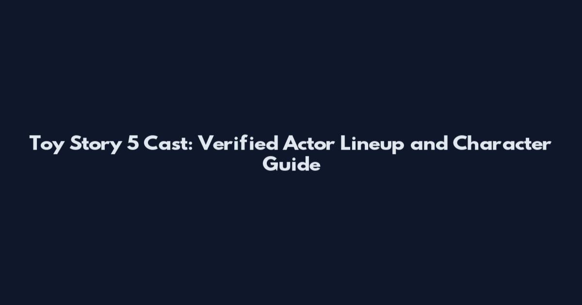 Toy Story 5 Cast: Verified Actor Lineup and Character Guide
