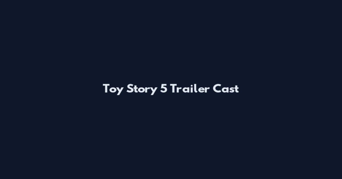 Toy Story 5 Trailer Cast