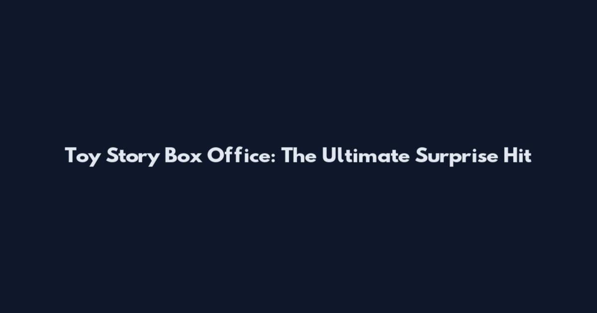Toy Story Box Office: The Ultimate Surprise Hit