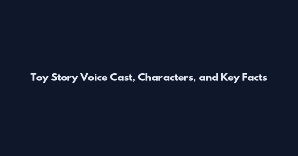 Toy Story Voice Cast, Characters, and Key Facts