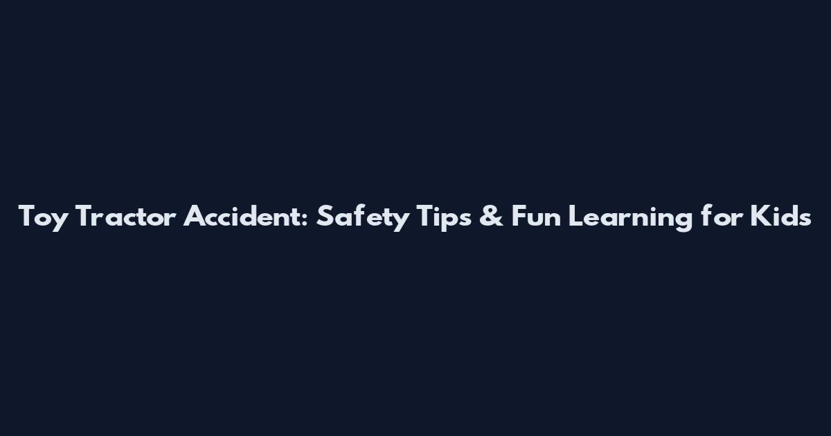 Toy Tractor Accident: Safety Tips & Fun Learning for Kids