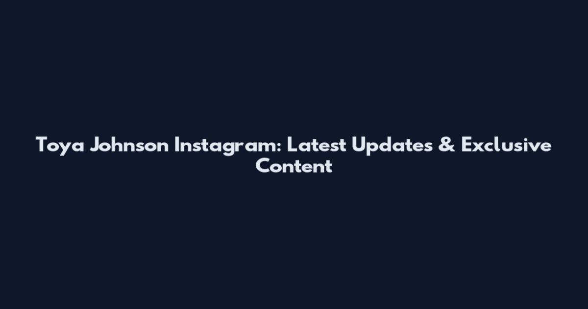 Toya Johnson Instagram: Latest Updates & Exclusive Content