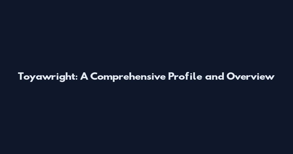 Toyawright: A Comprehensive Profile and Overview