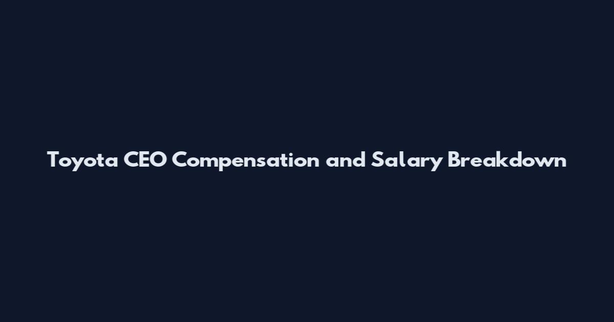 Toyota CEO Compensation and Salary Breakdown