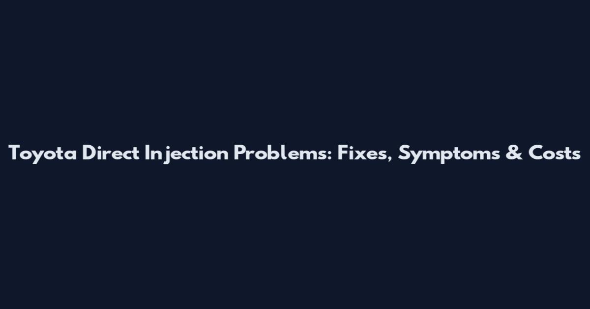 Toyota Direct Injection Problems: Fixes, Symptoms & Costs