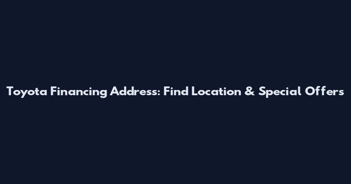 Toyota Financing Address: Find Location & Special Offers