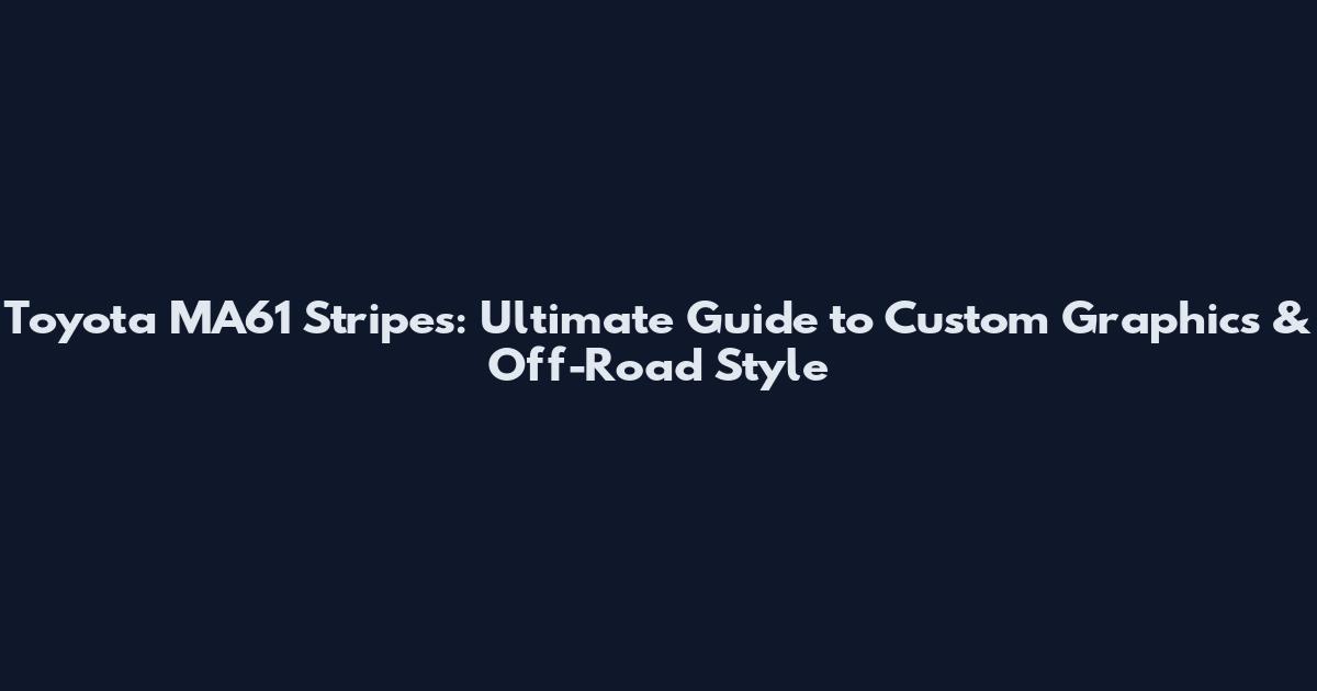 Toyota MA61 Stripes: Ultimate Guide to Custom Graphics & Off-Road Style