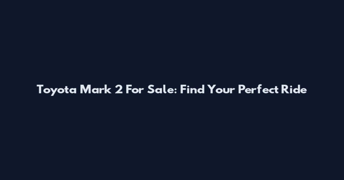 Toyota Mark 2 For Sale: Find Your Perfect Ride