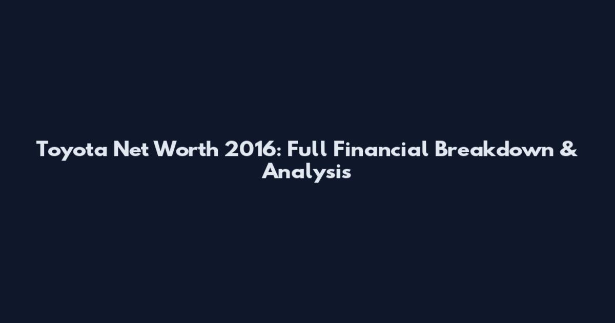Toyota Net Worth 2016: Full Financial Breakdown & Analysis