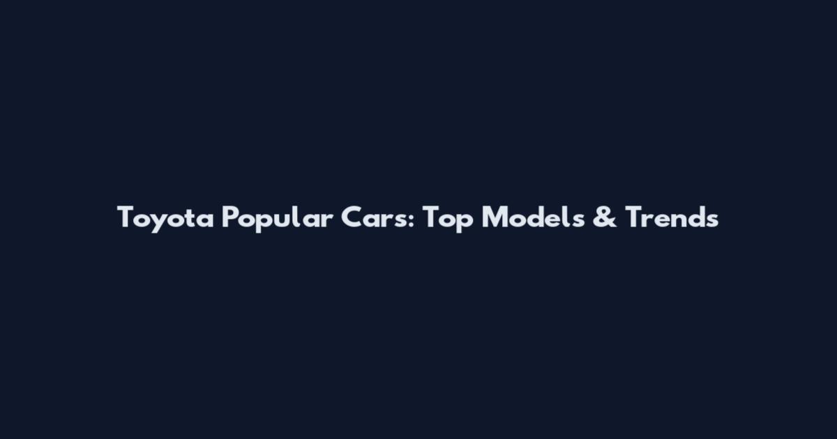 Toyota Popular Cars: Top Models & Trends