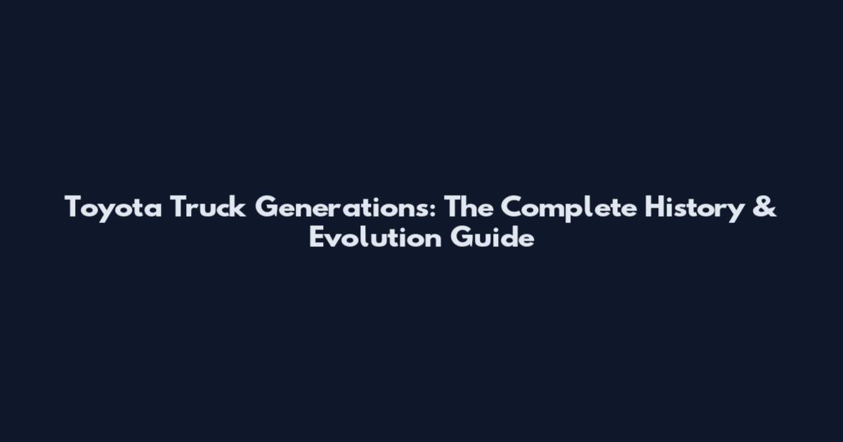 Toyota Truck Generations: The Complete History & Evolution Guide