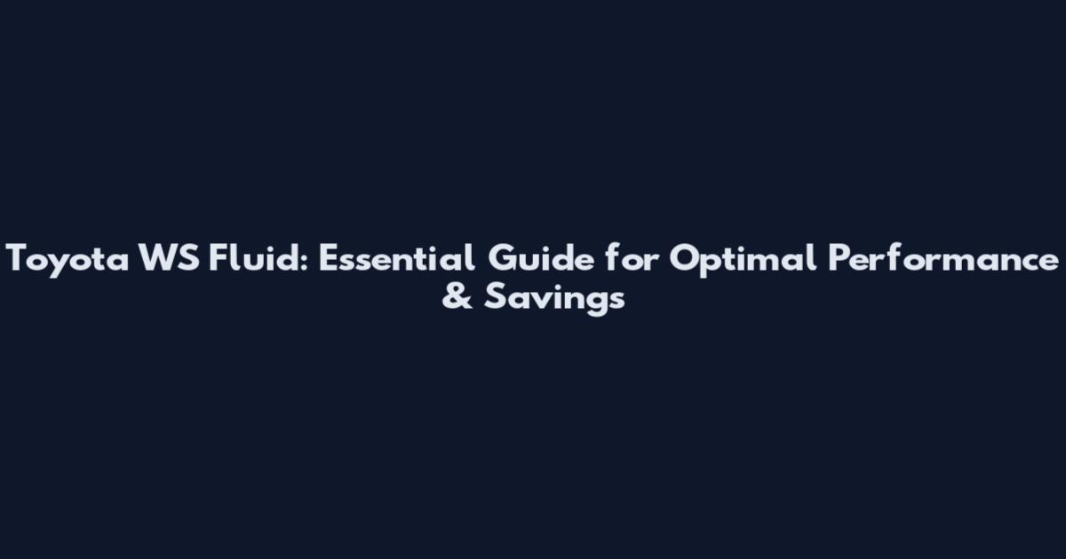 Toyota WS Fluid: Essential Guide for Optimal Performance & Savings