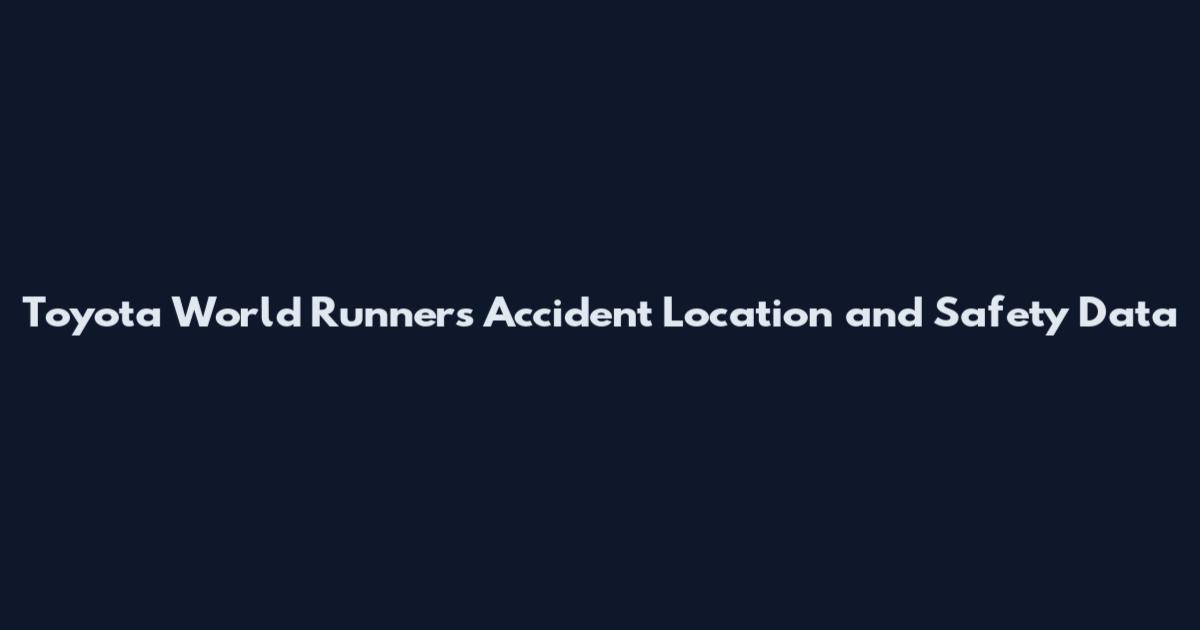 Toyota World Runners Accident Location and Safety Data