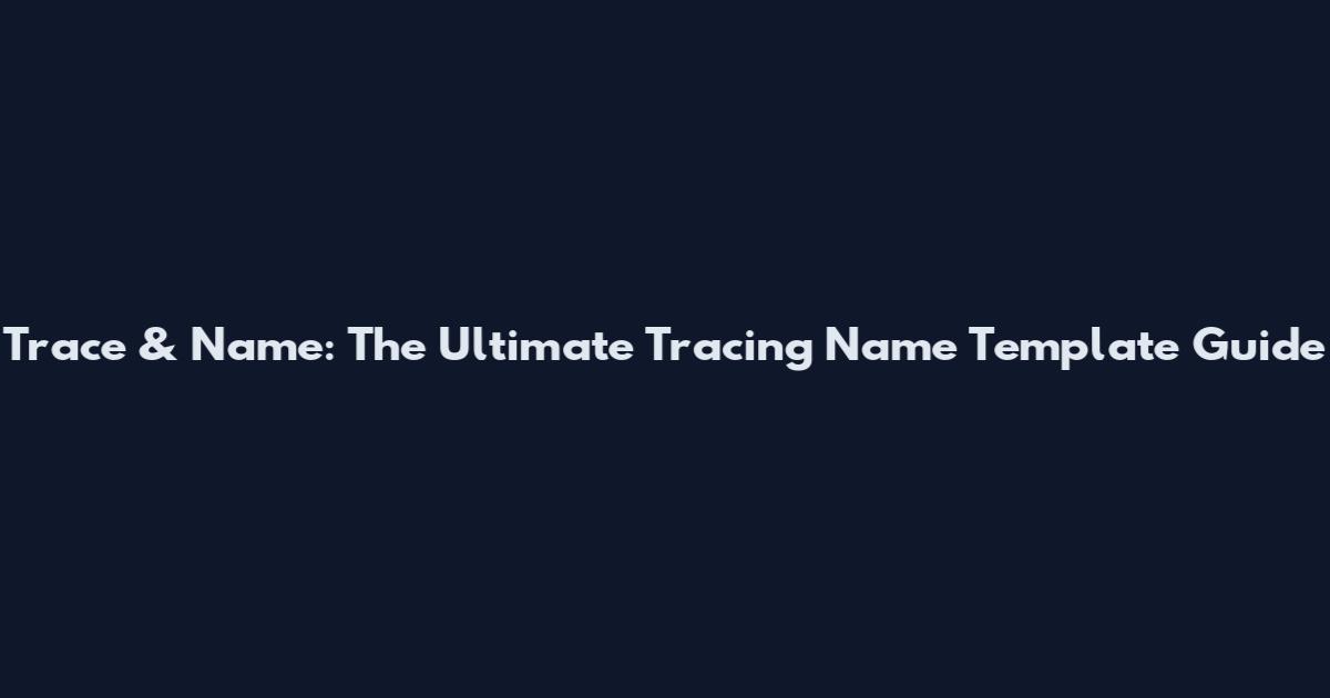 Trace & Name: The Ultimate Tracing Name Template Guide