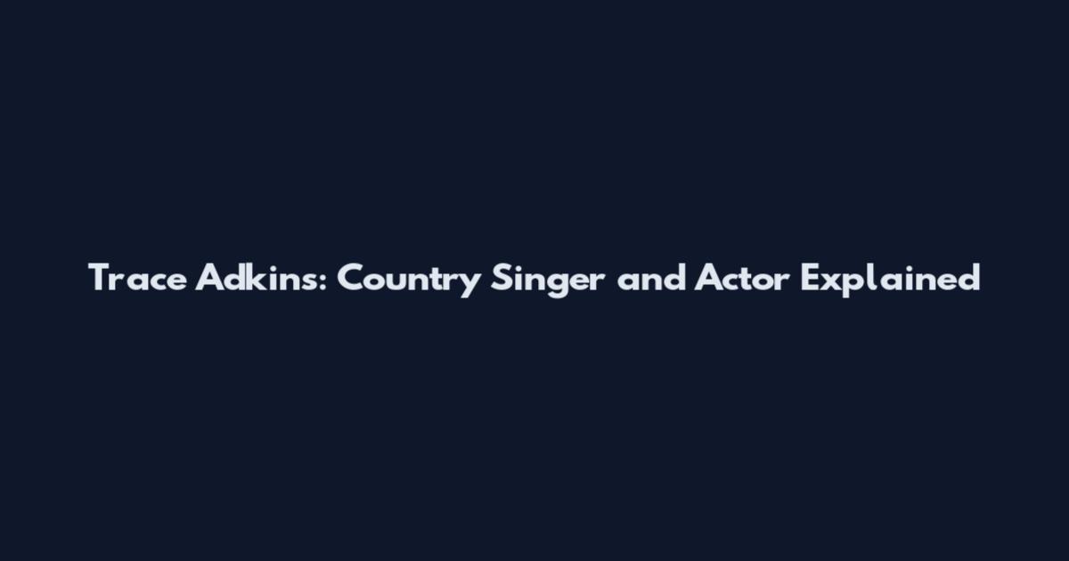 Trace Adkins: Country Singer and Actor Explained