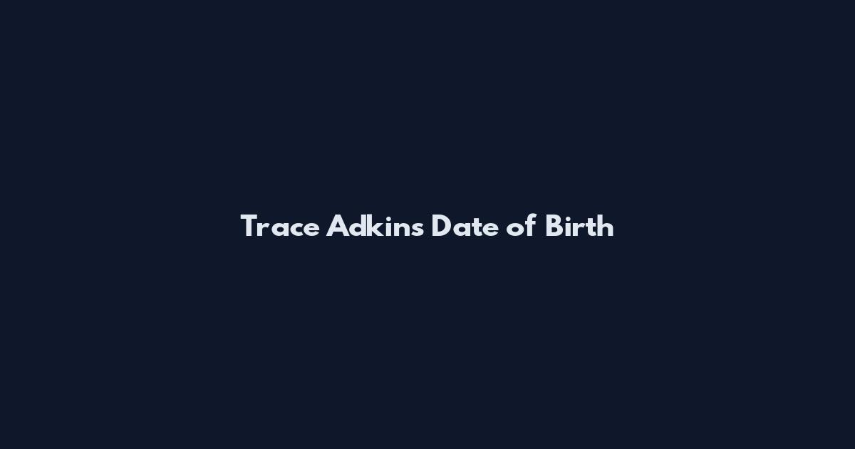 Trace Adkins Date of Birth