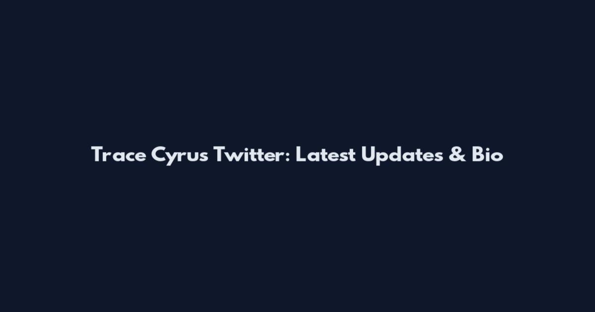 Trace Cyrus Twitter: Latest Updates & Bio