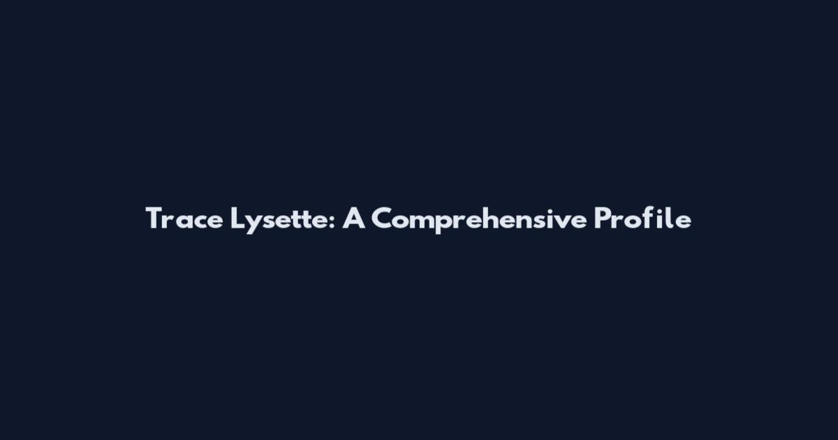 Trace Lysette: A Comprehensive Profile