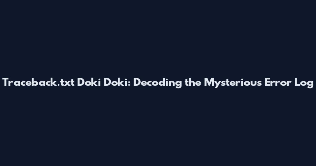 Traceback.txt Doki Doki: Decoding the Mysterious Error Log