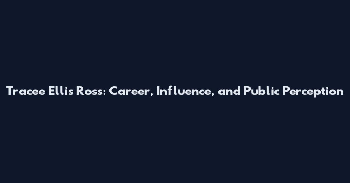 Tracee Ellis Ross: Career, Influence, and Public Perception