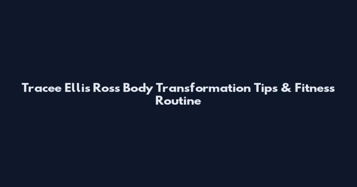 Tracee Ellis Ross Body Transformation Tips & Fitness Routine