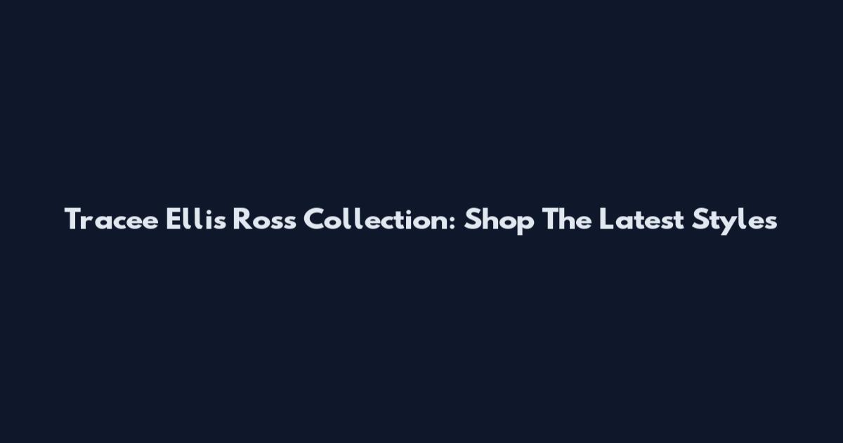 Tracee Ellis Ross Collection: Shop The Latest Styles