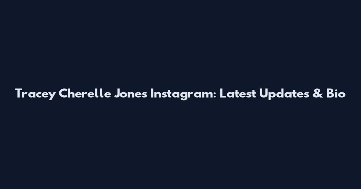 Tracey Cherelle Jones Instagram: Latest Updates & Bio