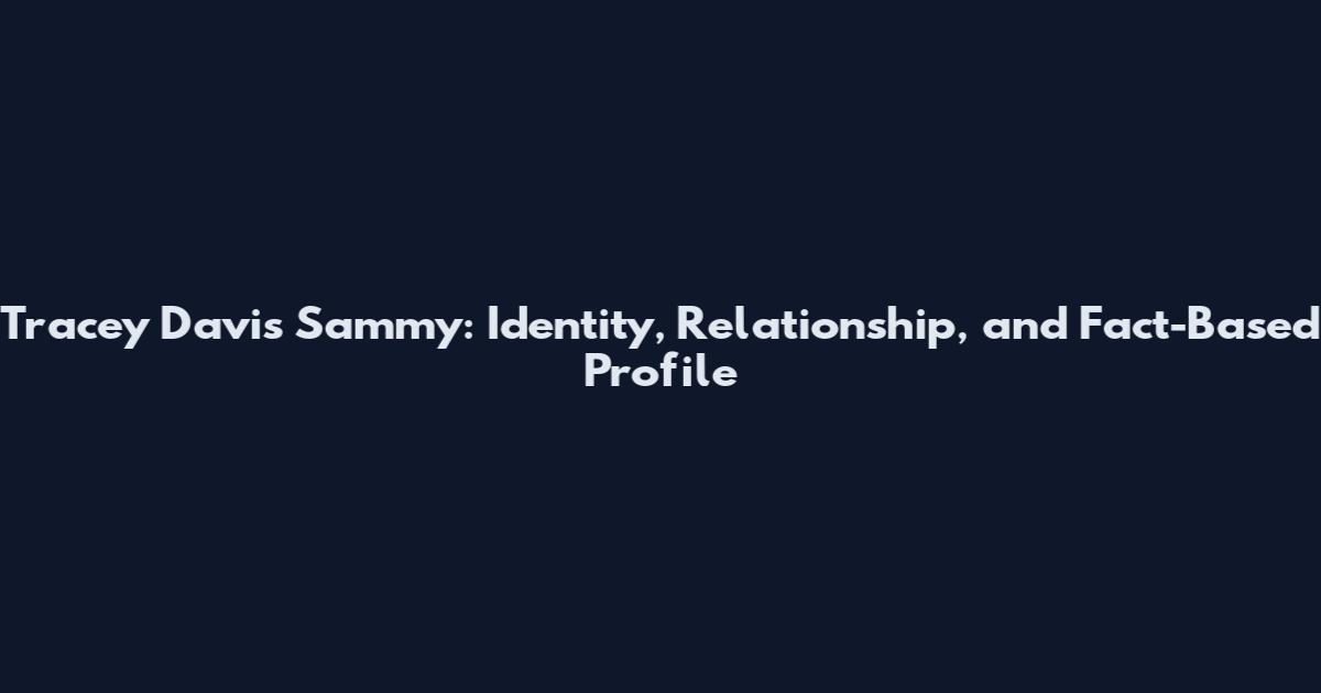 Tracey Davis Sammy: Identity, Relationship, and Fact-Based Profile