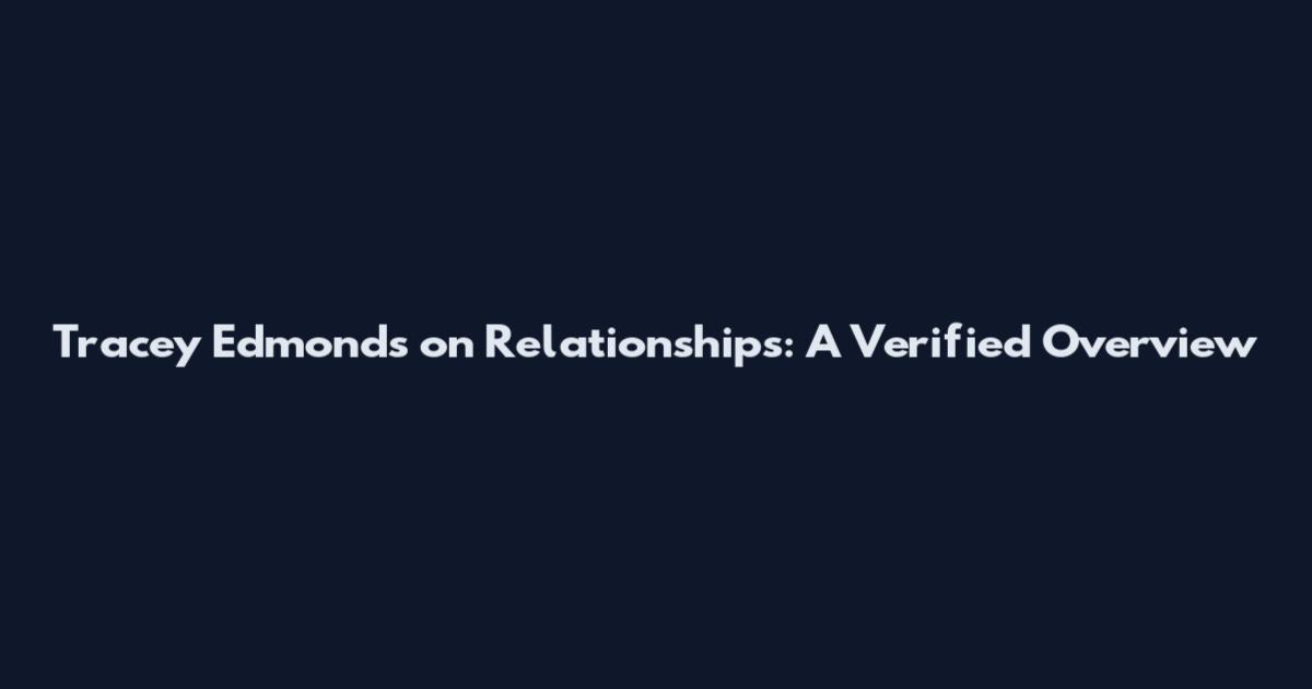 Tracey Edmonds on Relationships: A Verified Overview