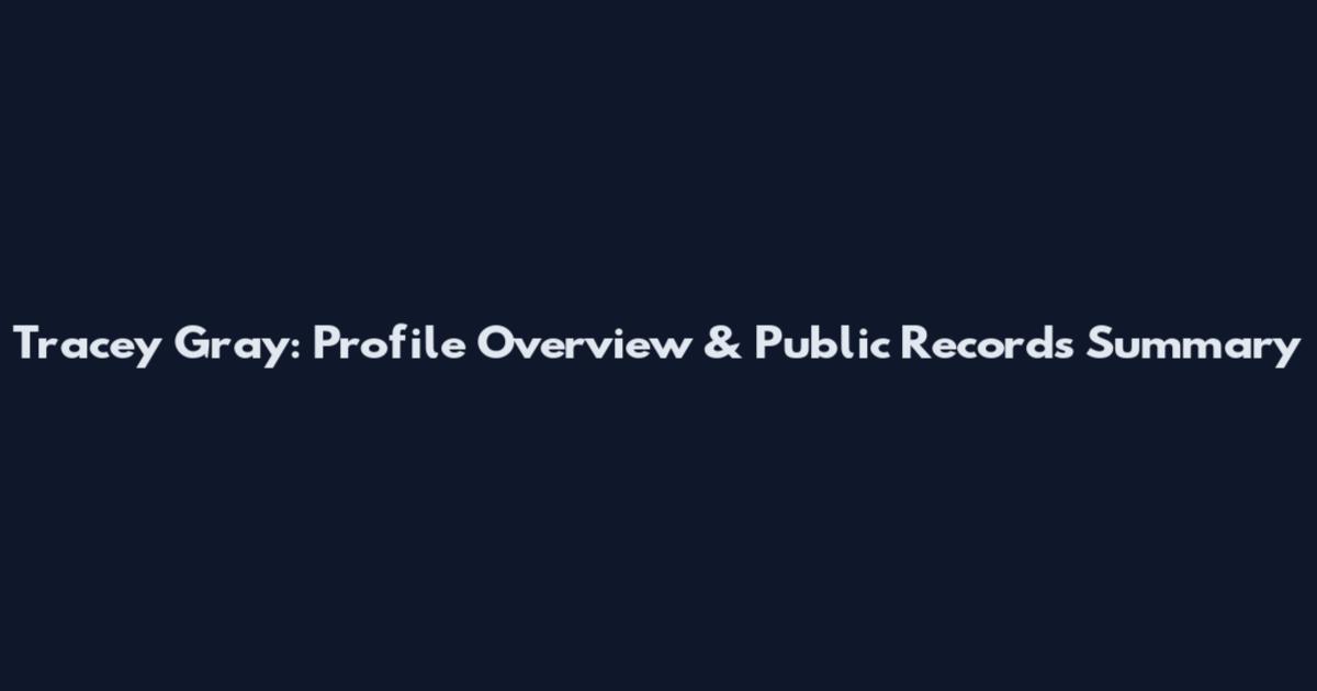 Tracey Gray: Profile Overview & Public Records Summary