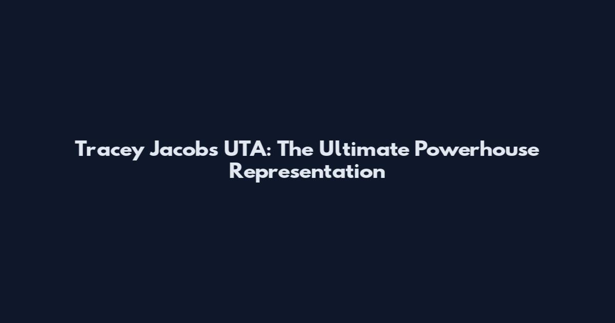 Tracey Jacobs UTA: The Ultimate Powerhouse Representation