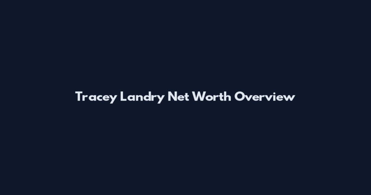 Tracey Landry Net Worth Overview